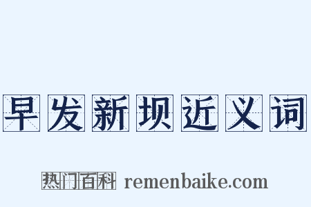 早发新坝近义词是什么意思的图片